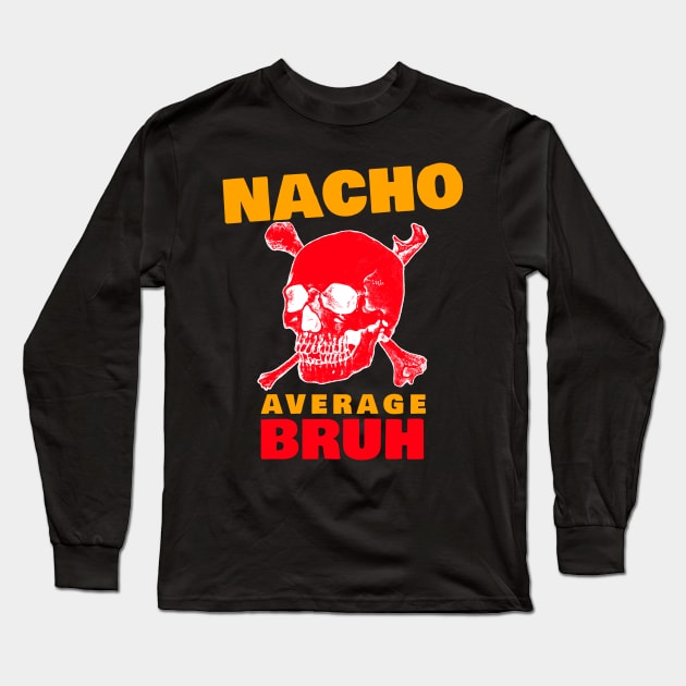 Nacho average Bruh 4.0 Long Sleeve T-Shirt by 2 souls